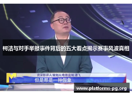 柯洁与对手举报事件背后的五大看点揭示赛事风波真相 柯洁与对手举报事件背后的五大看点揭示赛事风波真相